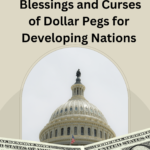 Exploring the Blessings and Curses of Dollar Pegs for Developing Nations